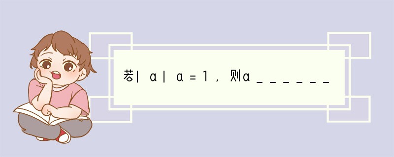 若|a|a=1,则a______0,若|a|a=-1,则a______0.(填:“>